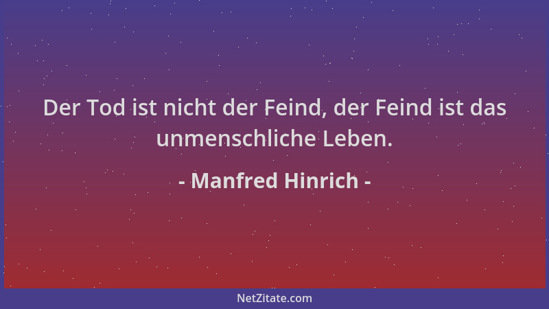 Manfred Hinrich - Der Tod ist nicht der Feind, der Feind ist das unmenschliche Leben....
