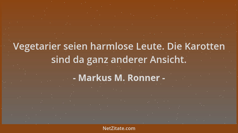 Markus M. Ronner - Vegetarier seien harmlose Leute. Die Karotten sind da ganz anderer Ansicht....
