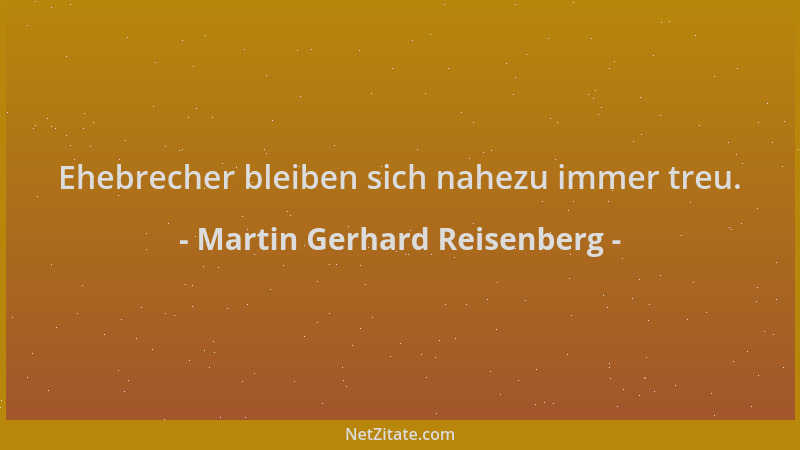Martin Gerhard Reisenberg - Ehebrecher bleiben sich nahezu immer treu....