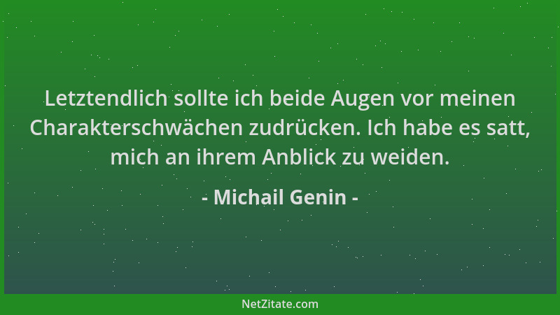 Michail Genin - Letztendlich sollte ich beide Augen vor meinen Charakterschwächen zudrücken. Ich habe es satt, mich an ihre...