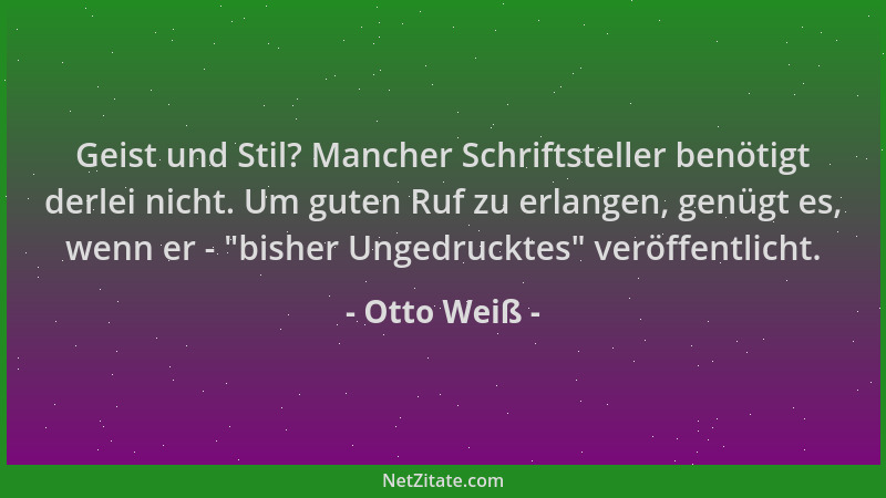 Otto Weiß - Geist und Stil? Mancher Schriftsteller benötigt derlei nicht. Um guten Ruf zu erlangen, genügt es, wenn er -  "b...