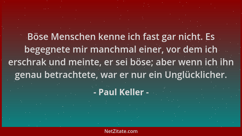 Paul Keller - Böse Menschen kenne ich fast gar nicht. Es begegnete mir manchmal einer, vor dem ich erschrak und meinte, er...