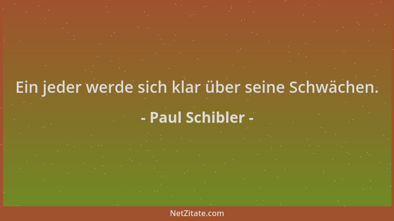 Paul Schibler - Ein jeder werde sich klar über seine Schwächen....