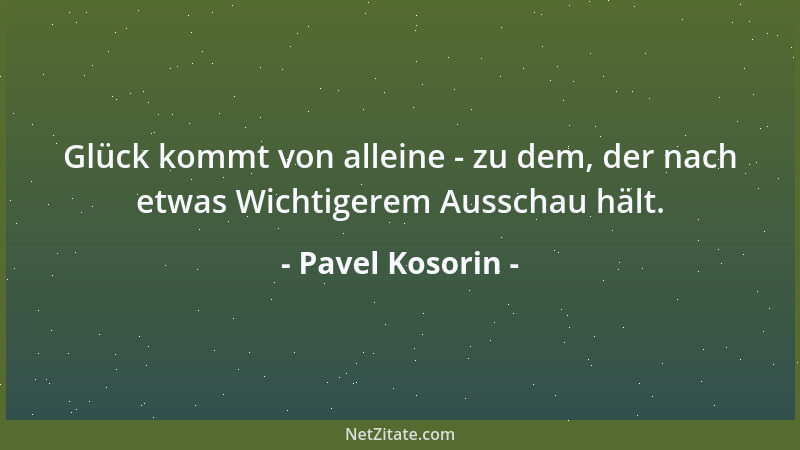 Pavel Kosorin - Glück kommt von alleine - zu dem, der nach etwas Wichtigerem Ausschau hält....