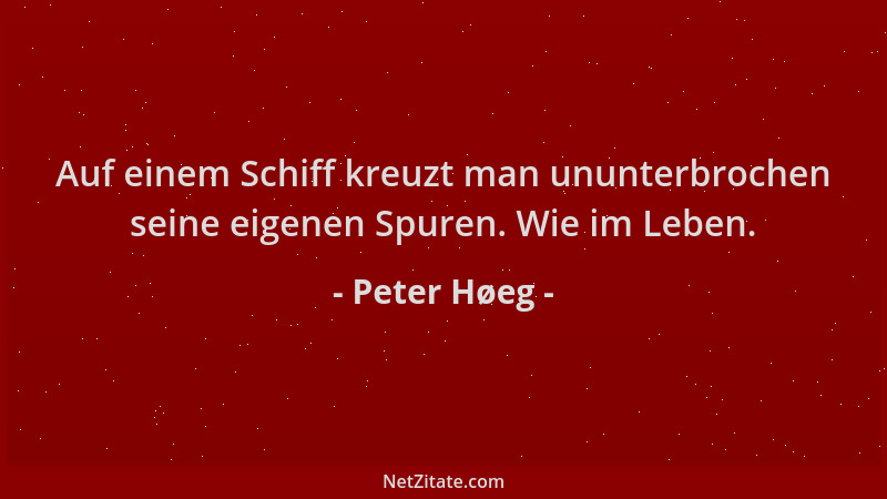 Peter Høeg - Auf einem Schiff kreuzt man ununterbrochen seine eigenen Spuren. Wie im Leben....