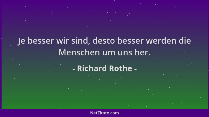 Richard Rothe - Je besser wir sind, desto besser werden die Menschen um uns her....