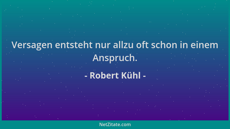 Robert Kühl - Versagen entsteht nur allzu oft schon in einem Anspruch....