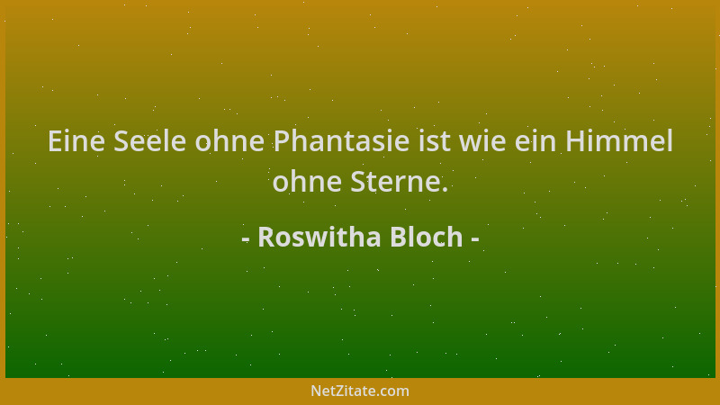 Roswitha Bloch - Eine Seele ohne Phantasie ist wie ein Himmel ohne Sterne....