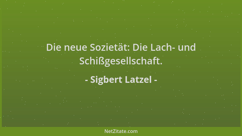 Sigbert Latzel - Die neue Sozietät: Die Lach- und Schißgesellschaft....