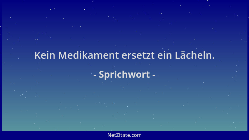 Sprichwort - Kein Medikament ersetzt ein Lächeln....