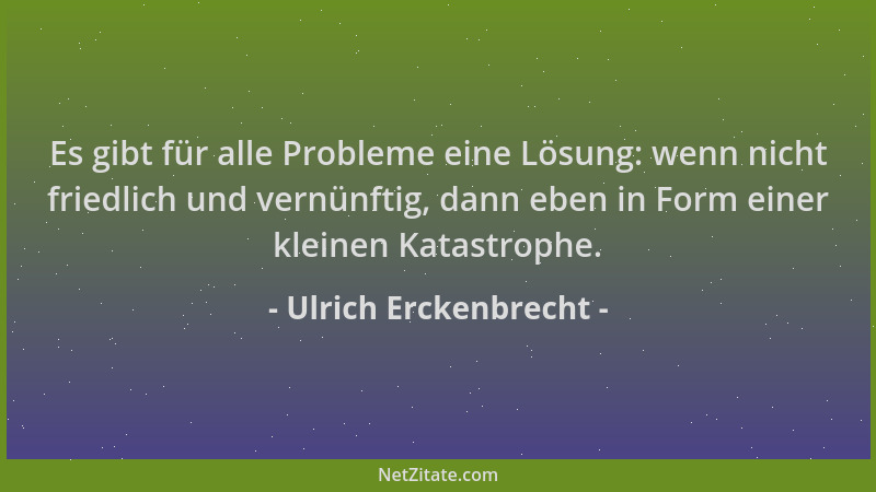 Ulrich Erckenbrecht - Es gibt für alle Probleme eine Lösung: wenn nicht friedlich und vernünftig, dann eben in Form einer k...