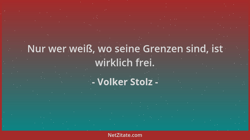 Volker Stolz - Nur wer weiß, wo seine Grenzen sind, ist wirklich frei....