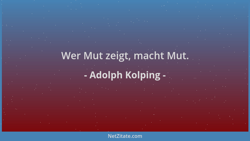 Adolph Kolping - Wer Mut zeigt, macht Mut....