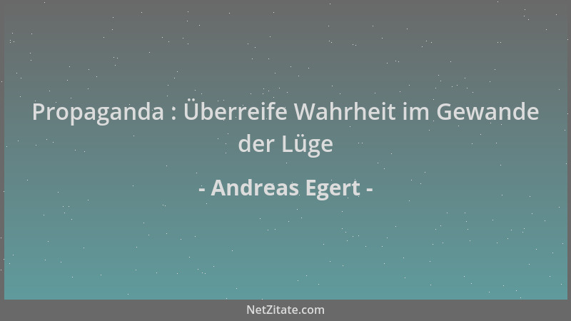 Andreas Egert - Propaganda : Überreife Wahrheit im Gewande der Lüge...