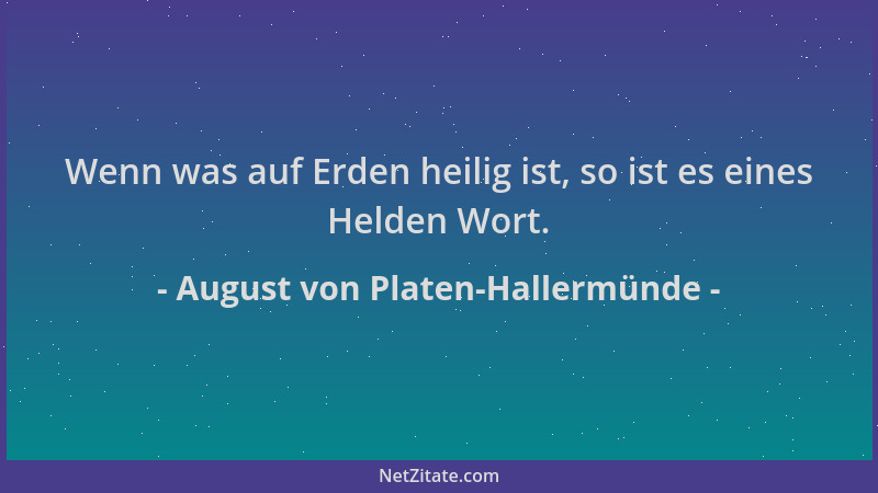 August von Platen-Hallermünde - Wenn was auf Erden heilig ist, so ist es eines Helden Wort....