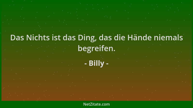 Billy - Das Nichts ist das Ding, das die Hände niemals begreifen....