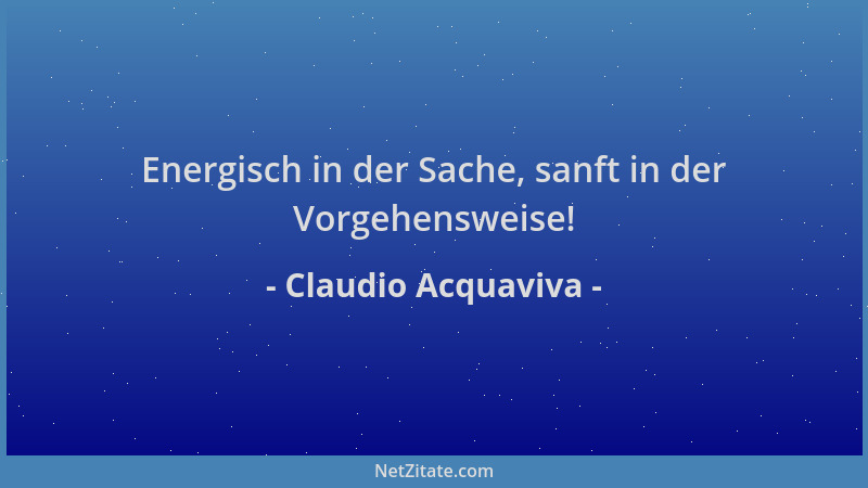 Claudio Acquaviva - Energisch in der Sache, sanft in der Vorgehensweise!...