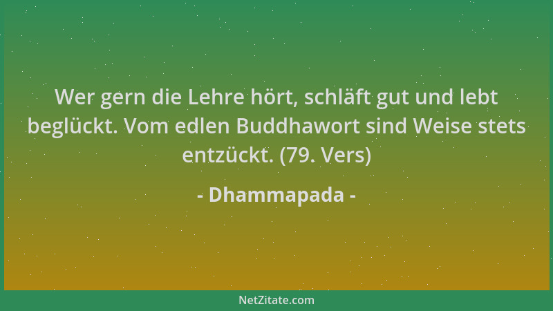 Dhammapada - Wer gern die Lehre hört, schläft gut und lebt beglückt. Vom edlen Buddhawort sind Weise stets entzückt. (79. V...
