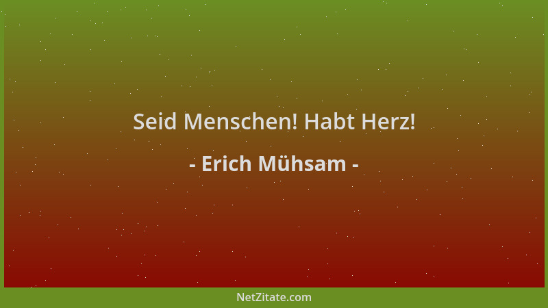 Erich Mühsam - Seid Menschen! Habt Herz!...