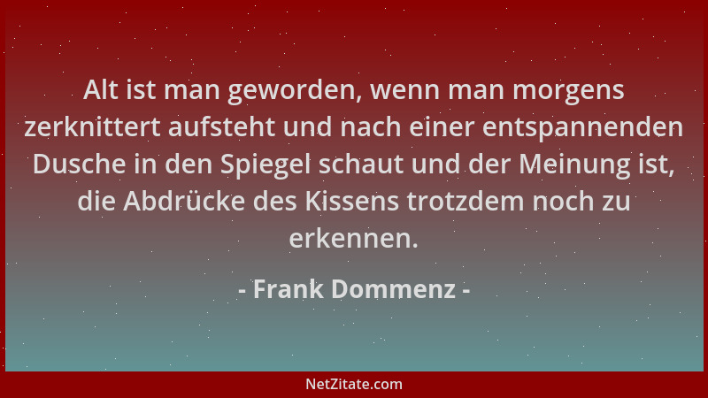 Frank Dommenz - Alt ist man geworden, wenn man morgens zerknittert aufsteht und nach einer entspannenden Dusche in den Spie...