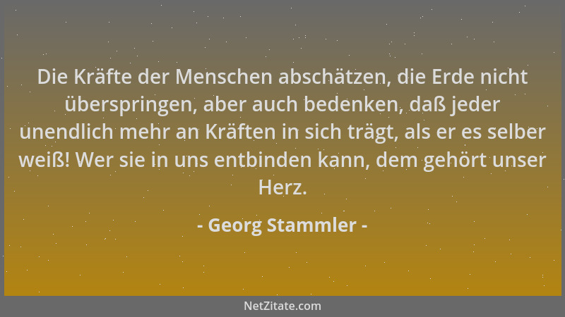 Georg Stammler - Die Kräfte der Menschen abschätzen, die Erde nicht überspringen, aber auch bedenken, daß jeder unendlich m...