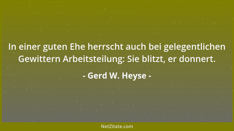 Gerd W. Heyse - In einer guten Ehe herrscht auch bei gelegentlichen Gewittern Arbeitsteilung: Sie blitzt, er donnert....