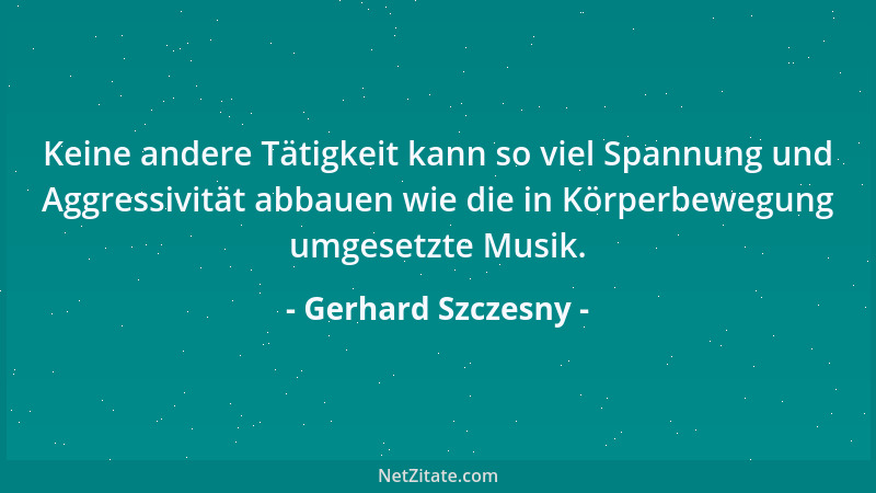 Gerhard Szczesny - Keine andere Tätigkeit kann so viel Spannung und Aggressivität abbauen wie die in Körperbewegung umgeset...