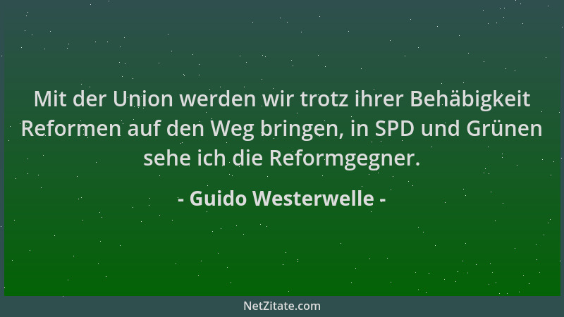 Guido Westerwelle - Mit der Union werden wir trotz ihrer Behäbigkeit Reformen auf den Weg bringen, in SPD und Grünen sehe i...