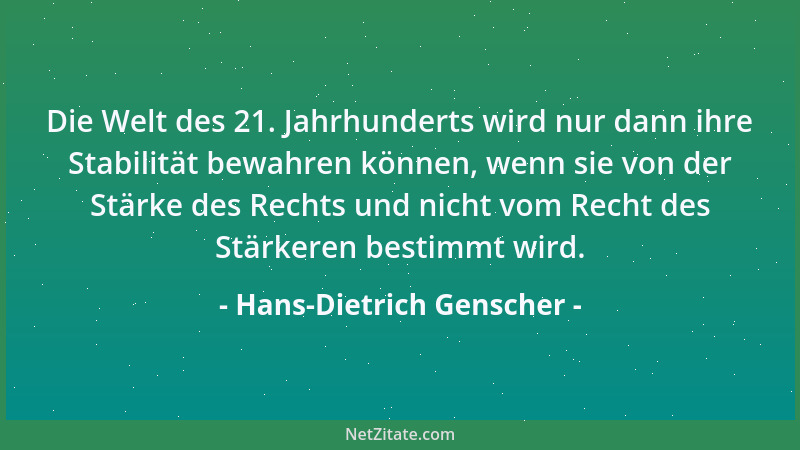 Hans-Dietrich Genscher - Die Welt des 21. Jahrhunderts wird nur dann ihre Stabilität bewahren können, wenn sie von der Stär...
