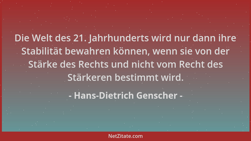 Hans-Dietrich Genscher - Die Welt des 21. Jahrhunderts wird nur dann ihre Stabilität bewahren können, wenn sie von der Stär...