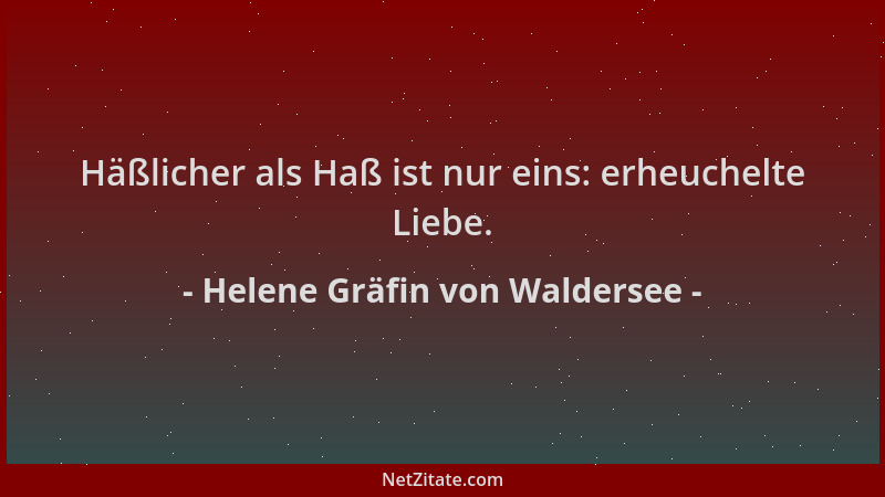 Helene Gräfin von Waldersee - Häßlicher als Haß ist nur eins: erheuchelte Liebe....