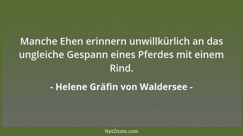 Helene Gräfin von Waldersee - Manche Ehen erinnern unwillkürlich an das ungleiche Gespann eines Pferdes mit einem Rind....