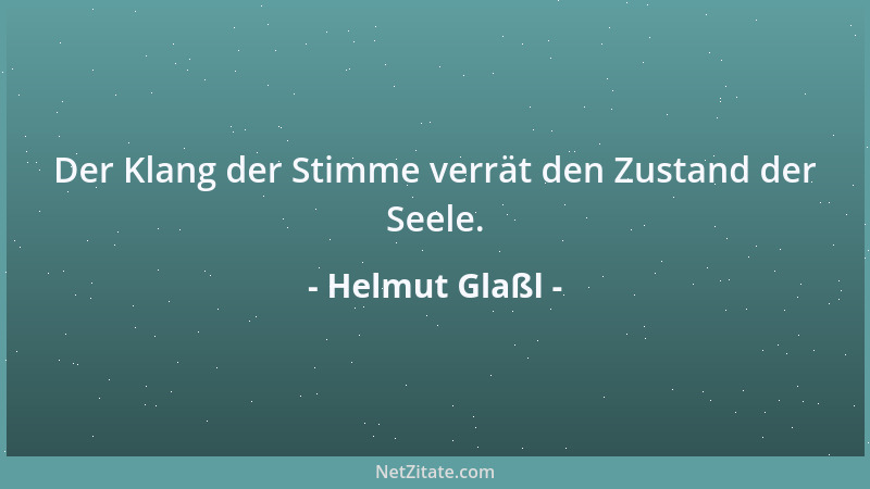 Helmut Glaßl - Der Klang der Stimme verrät den Zustand der Seele....