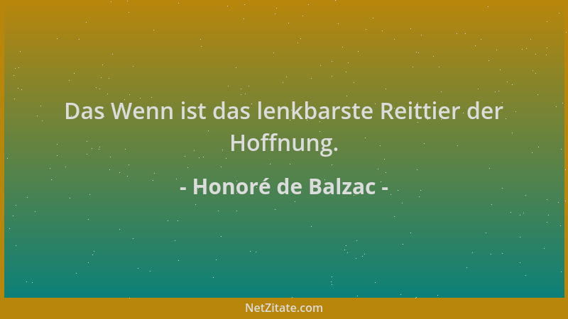 Honoré de Balzac - Das Wenn ist das lenkbarste Reittier der Hoffnung....