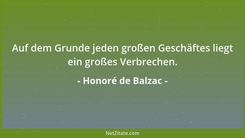 Honoré de Balzac - Auf dem Grunde jeden großen Geschäftes liegt ein großes Verbrechen....