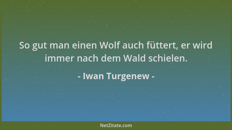 Iwan Turgenew - So gut man einen Wolf auch füttert, er wird immer nach dem Wald schielen....