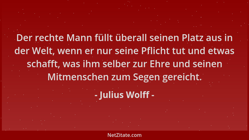 Julius Wolff - Der rechte Mann füllt überall seinen Platz aus in der Welt, wenn er nur seine Pflicht tut und etwas schafft,...