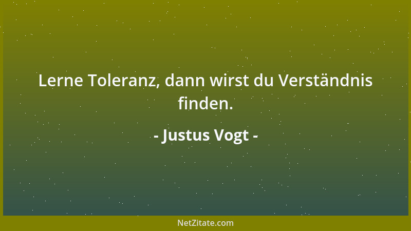 Justus Vogt - Lerne Toleranz, dann wirst du Verständnis finden....