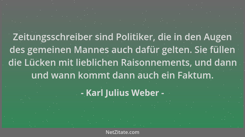 Karl Julius Weber - Zeitungsschreiber sind Politiker, die in den Augen des gemeinen Mannes auch dafür gelten. Sie füllen di...