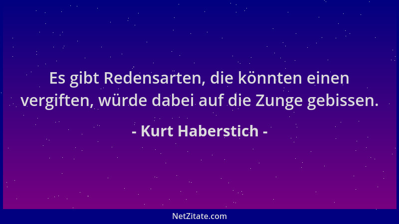 Kurt Haberstich - Es gibt Redensarten, die könnten einen vergiften, würde dabei auf die Zunge gebissen....