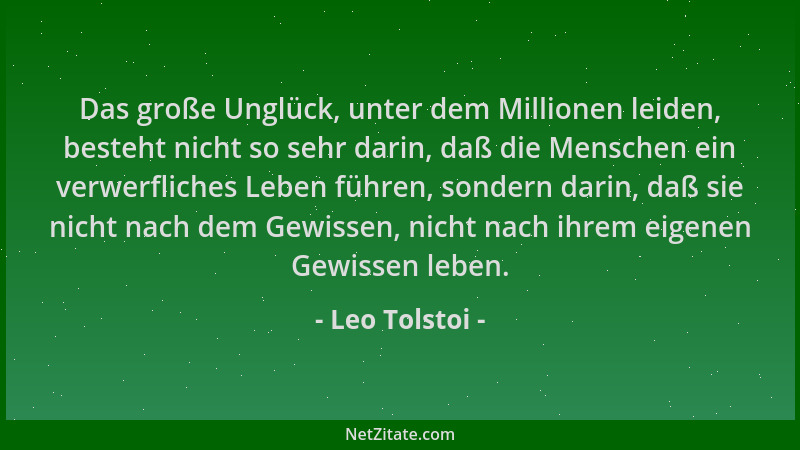 Leo Tolstoi - Das große Unglück, unter dem Millionen leiden, besteht nicht so sehr darin, daß die Menschen ein verwerfliche...