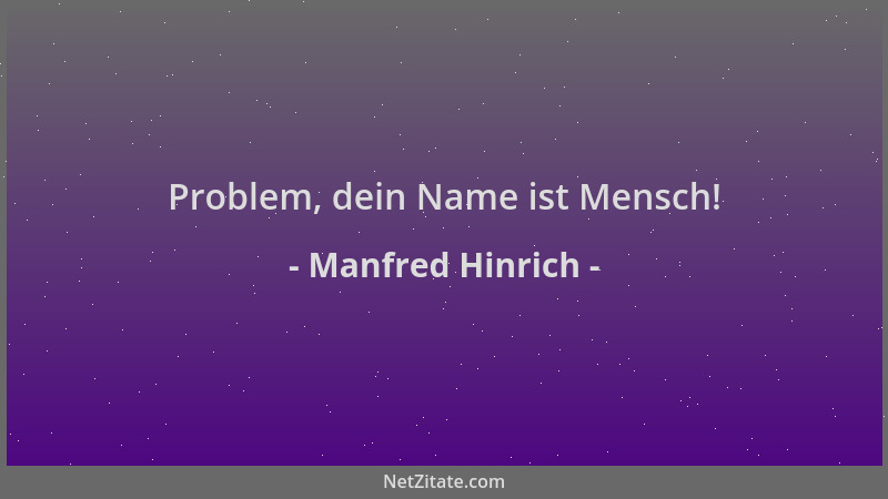 Manfred Hinrich - Problem, dein Name ist Mensch!...