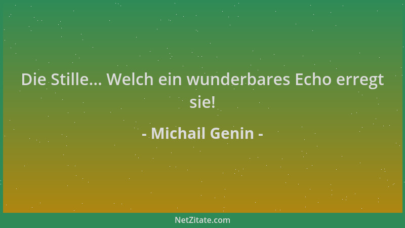 Michail Genin - Die Stille... Welch ein wunderbares Echo erregt sie!...