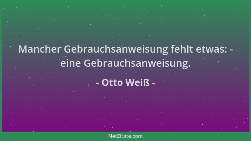 Otto Weiß - Mancher Gebrauchsanweisung fehlt etwas: - eine Gebrauchsanweisung....