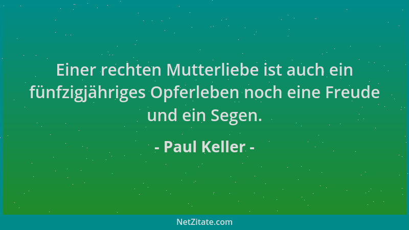Paul Keller - Einer rechten Mutterliebe ist auch ein fünfzigjähriges Opferleben noch eine Freude und ein Segen....