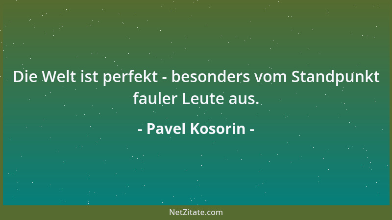 Pavel Kosorin - Die Welt ist perfekt - besonders vom Standpunkt fauler Leute aus....
