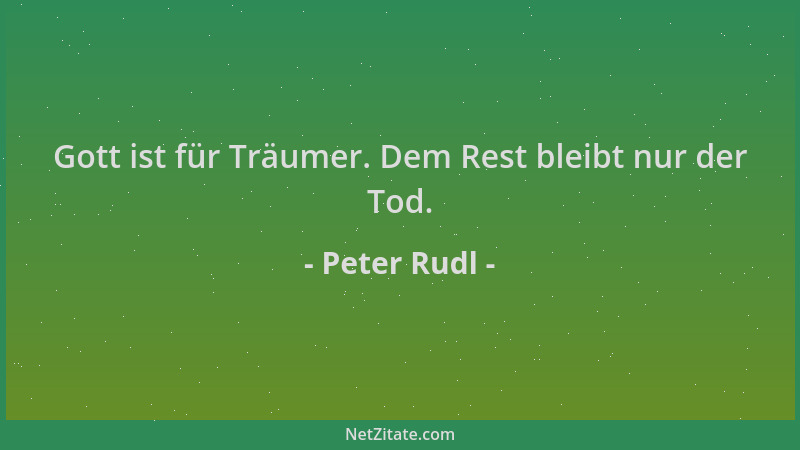 Peter Rudl - Gott ist für Träumer. Dem Rest bleibt nur der Tod....