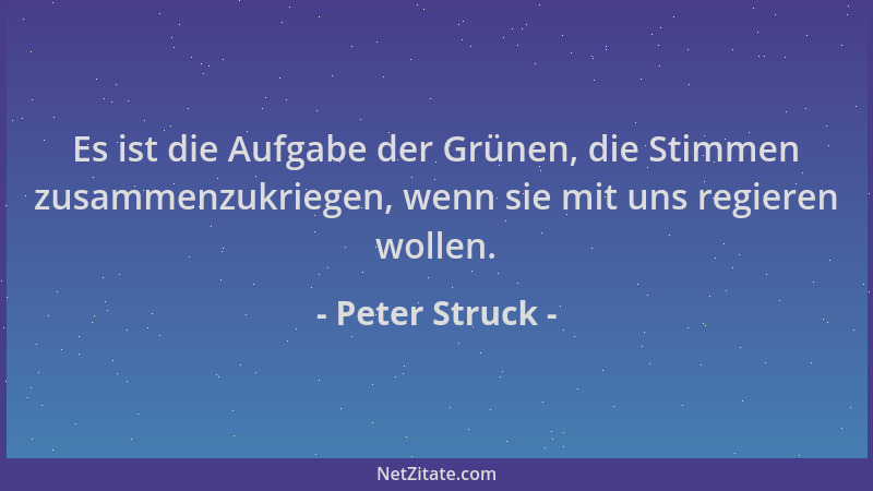 Peter Struck - Es ist die Aufgabe der Grünen, die Stimmen zusammenzukriegen, wenn sie mit uns regieren wollen....