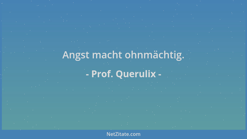Prof. Querulix - Angst macht ohnmächtig....