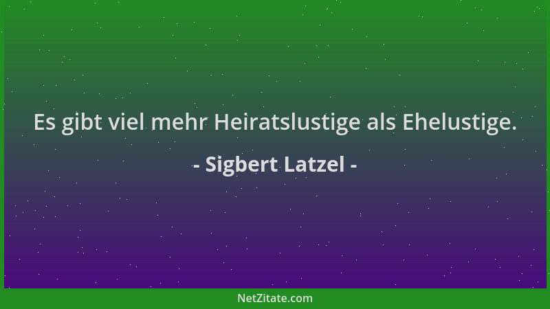 Sigbert Latzel - Es gibt viel mehr Heiratslustige als Ehelustige....